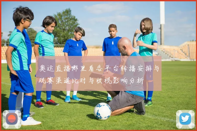 奥运直播哪里看各平台转播安排与观赛渠道比对与收视影响分析