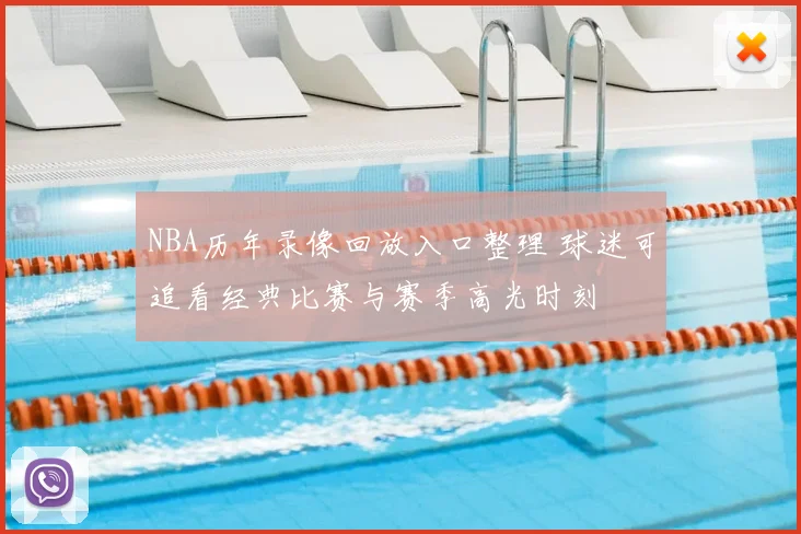 NBA历年录像回放入口整理 球迷可追看经典比赛与赛季高光时刻
