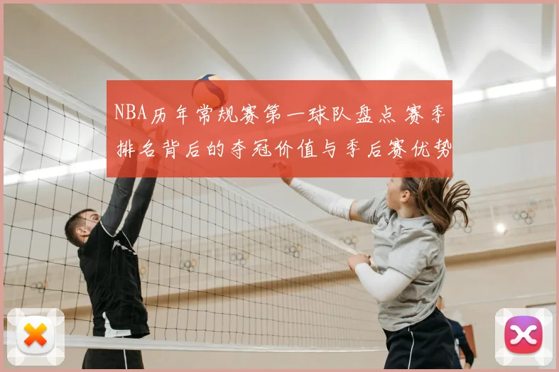 NBA历年常规赛第一球队盘点 赛季排名背后的夺冠价值与季后赛优势