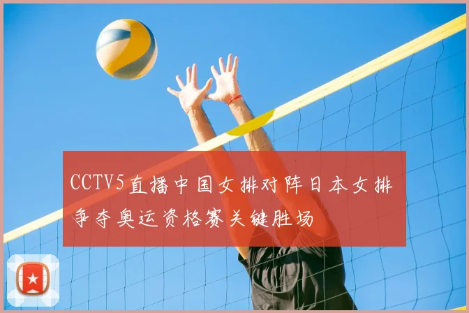 CCTV5直播中国女排对阵日本女排 争夺奥运资格赛关键胜场