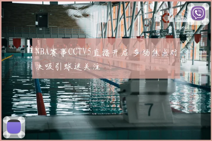 NBA赛事CCTV5直播开启 多场焦点对决吸引球迷关注